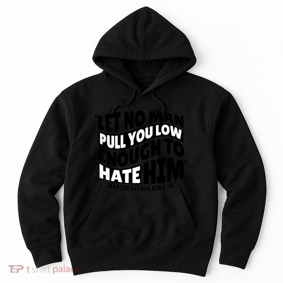 Let No Man Pull You Low Martin Luther King Hoodie