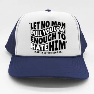 Let No Man Pull You Low Martin Luther King Trucker Hat