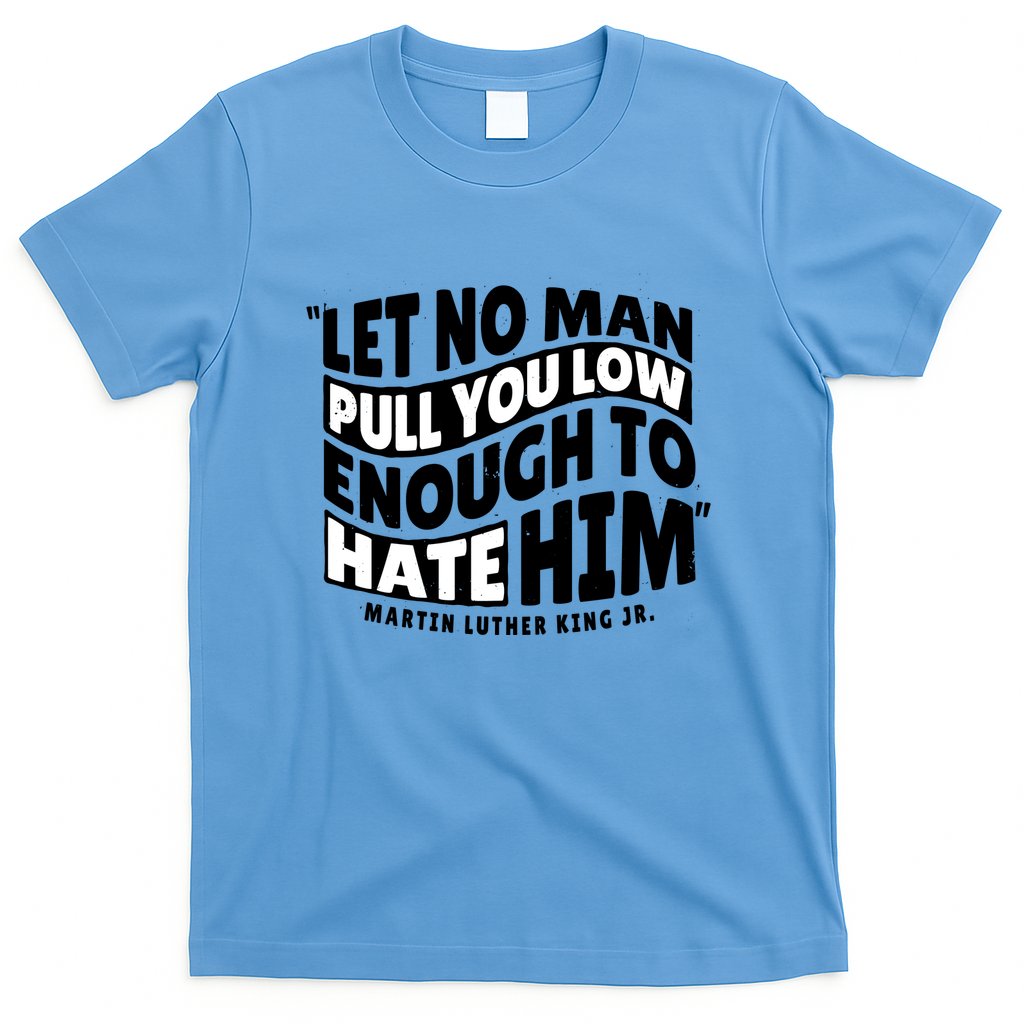 Let No Man Pull You Low Martin Luther King T-Shirt