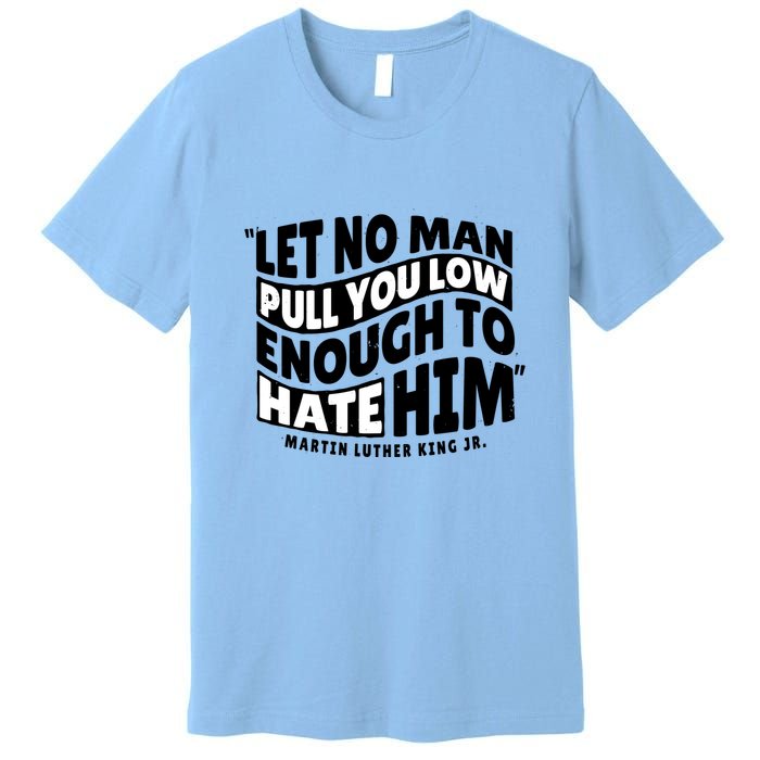 Let No Man Pull You Low Martin Luther King Premium T-Shirt