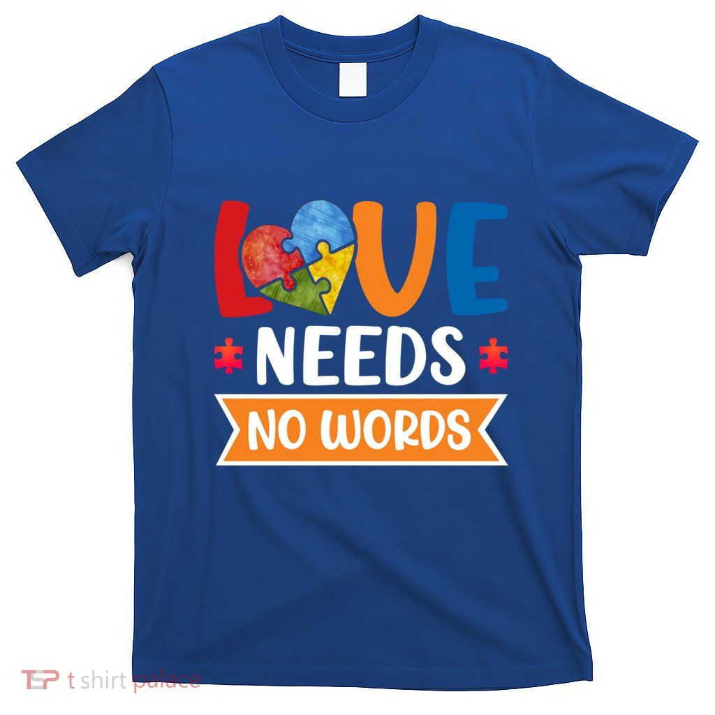 Love Needs No Words Autism Meaningful Gift T-Shirt