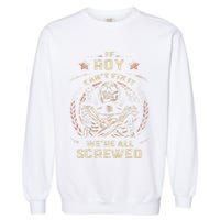 Last Name Roy If Roy CanT Fix It Garment-Dyed Sweatshirt