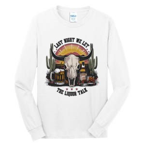 Last Night We Let The Liquor Talk Tall Long Sleeve T-Shirt