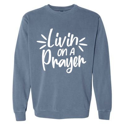 Livin On A Prayer Christian God Faith Prayers Garment-Dyed Sweatshirt