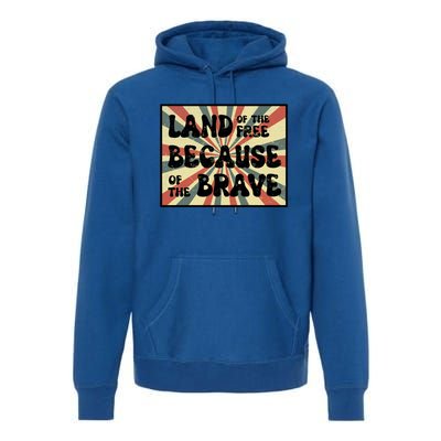 Land Of Free Because Of Brave July 4th America Patriot Usa Gift Premium Hoodie