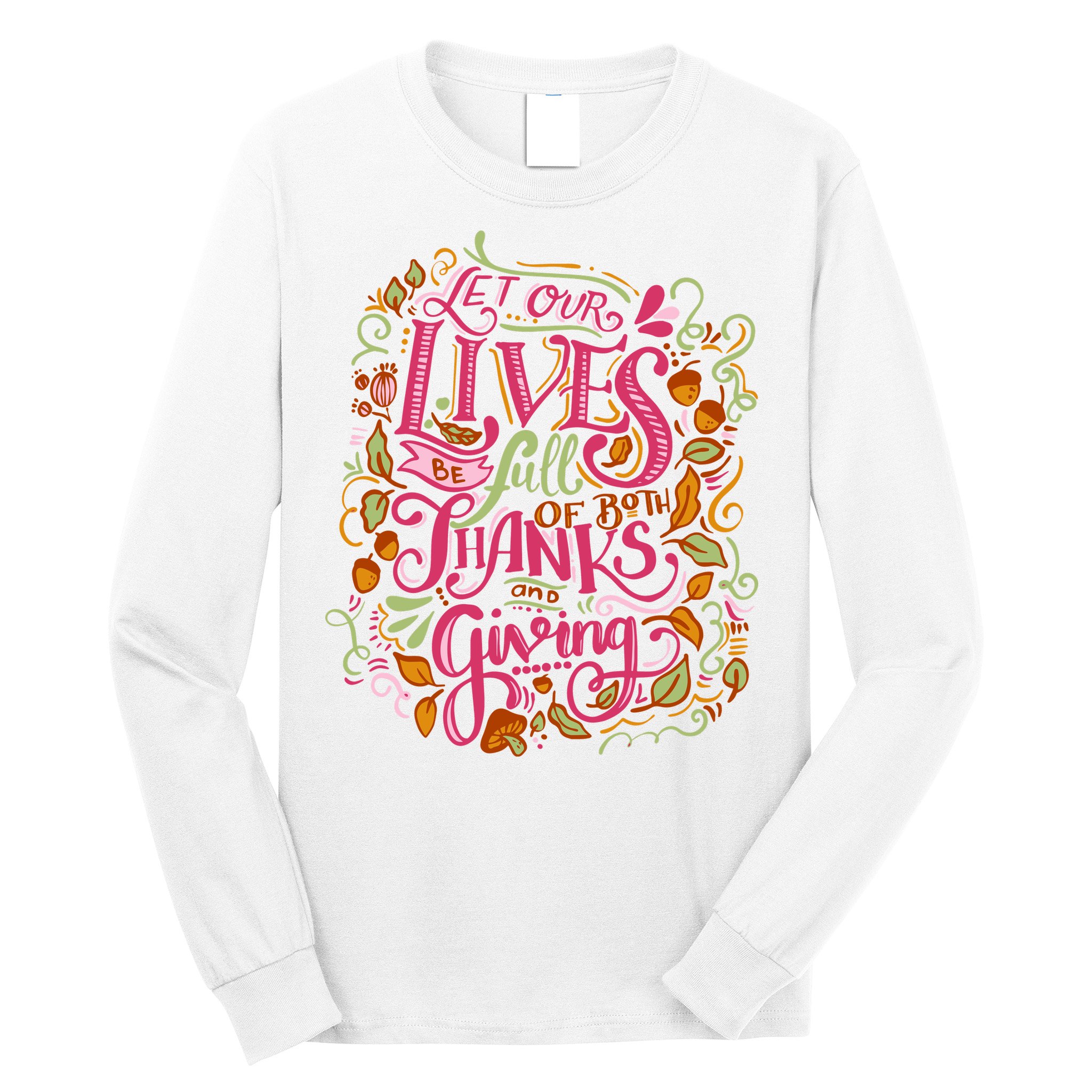 Let Our Lives Be Full Of Both Thanks And Giving Long Sleeve Shirt