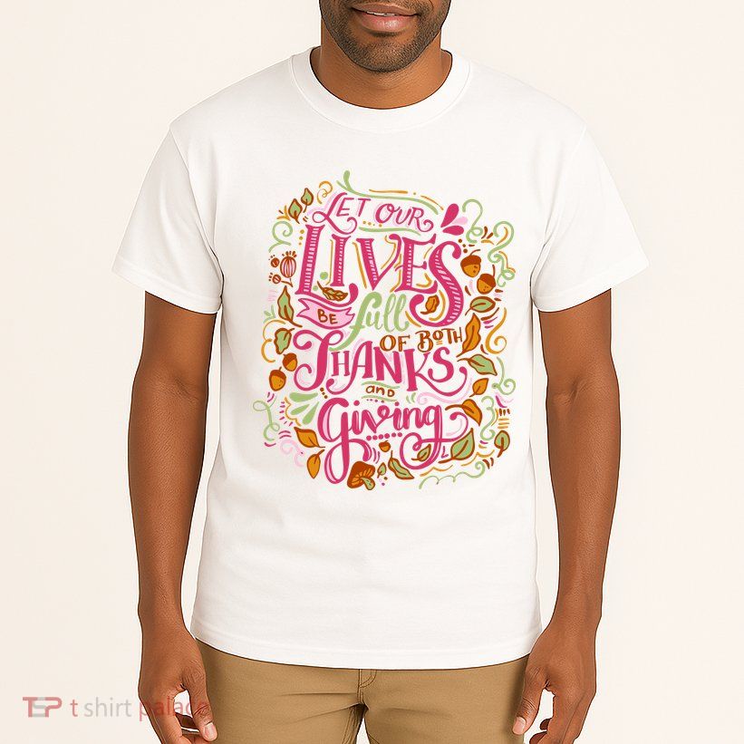 Let Our Lives Be Full Of Both Thanks And Giving Tall T-Shirt