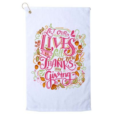 Let Our Lives Be Full Of Both Thanks And Giving Platinum Collection Golf Towel