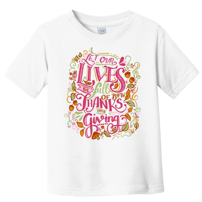 Let Our Lives Be Full Of Both Thanks And Giving Toddler T-Shirt