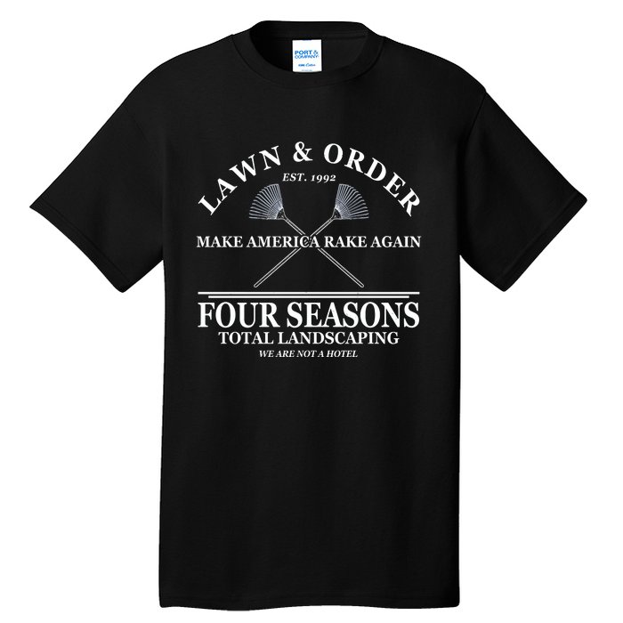 Lawn & Order Make America Rake Again Four Seasons Total Landscaping Tall T-Shirt