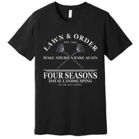 Lawn & Order Make America Rake Again Four Seasons Total Landscaping Premium T-Shirt