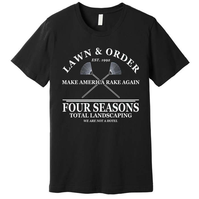 Lawn & Order Make America Rake Again Four Seasons Total Landscaping Premium T-Shirt