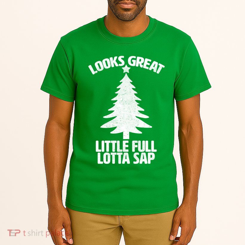 Looks Great Little Full Lotta Sap Funny Christmas Tall T-Shirt