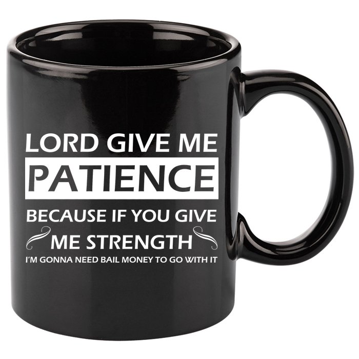 Lord Give Me Patience 11oz C Handle Ceramic Mug