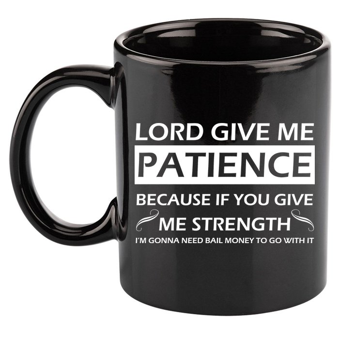 Lord Give Me Patience 11oz C Handle Ceramic Mug