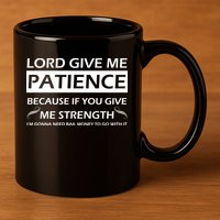 Lord Give Me Patience 11oz C Handle Ceramic Mug