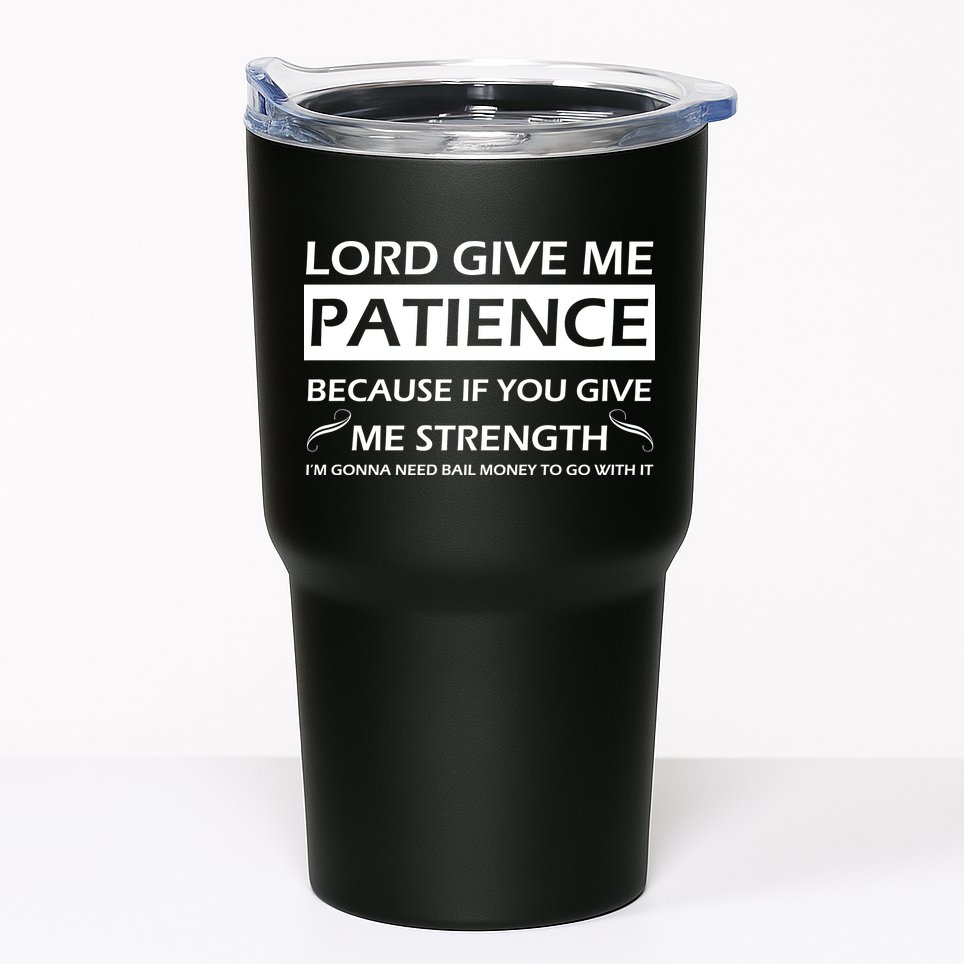 Lord Give Me Patience Tumbler