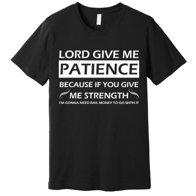 Lord Give Me Patience Premium T-Shirt