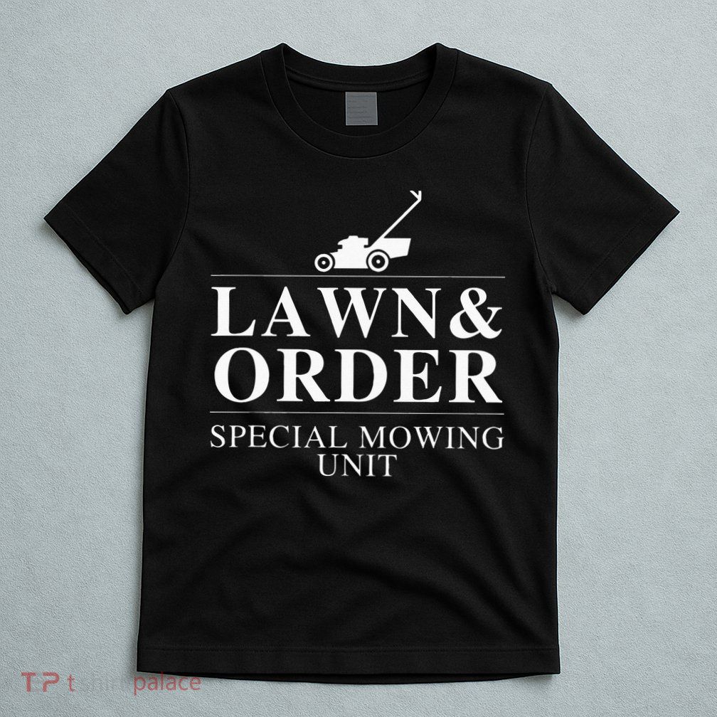 Lawn & Order Special Mowing Unit Funny Dad Joke T-Shirt