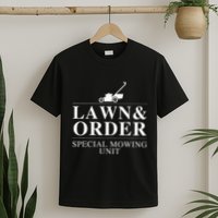 Lawn & Order Special Mowing Unit Funny Dad Joke T-Shirt