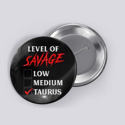 Level Of Savage Taurus Funny Zodiac Queen King Button