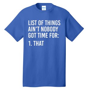 List Of Things AinT Nobody Git Time For That Gift Tall T-Shirt