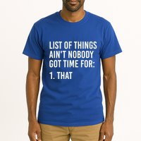 List Of Things AinT Nobody Git Time For That Gift Tall T-Shirt