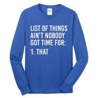 List Of Things AinT Nobody Git Time For That Gift Tall Long Sleeve T-Shirt