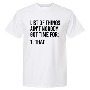 List Of Things AinT Nobody Git Time For That Gift Garment-Dyed Heavyweight T-Shirt