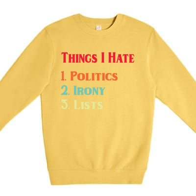 List Of Things I Hate Funny Political Irony Politics Lists Cool Gift Premium Crewneck Sweatshirt