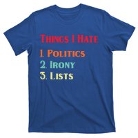 List Of Things I Hate Funny Political Irony Politics Lists Cool Gift T-Shirt