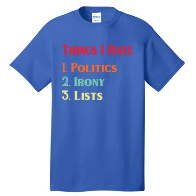 List Of Things I Hate Funny Political Irony Politics Lists Cool Gift Tall T-Shirt