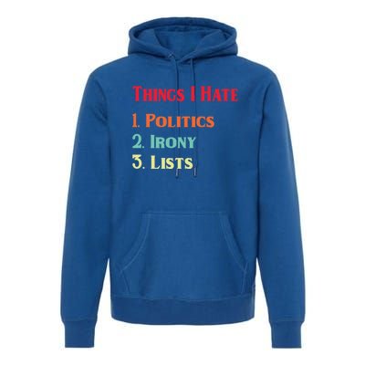 List Of Things I Hate Funny Political Irony Politics Lists Cool Gift Premium Hoodie