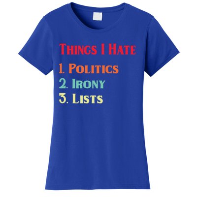 List Of Things I Hate Funny Political Irony Politics Lists Cool Gift Women's T-Shirt