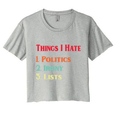 List Of Things I Hate Funny Political Irony Politics Lists Cool Gift Women's Crop Top Tee