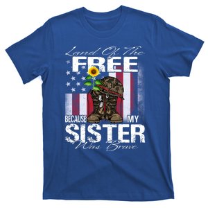 Land Of The Free Because My Sister Is Brave Veteran Funny Gift T-Shirt