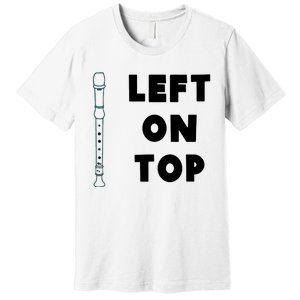 Left On Top Recorder Premium T-Shirt