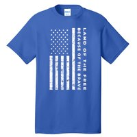 Land Of The Free Because Of The Brave American Flag Meaningful Gift Tall T-Shirt