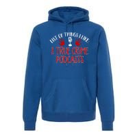 List Of Things I Like True Crime Podcast Gift Premium Hoodie