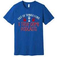 List Of Things I Like True Crime Podcast Gift Premium T-Shirt