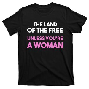 Land Of The Free Unless Youre A Woman T-Shirt