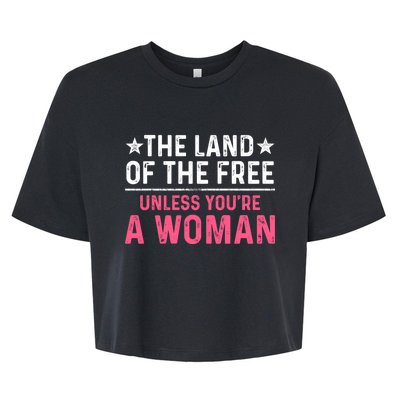 Land Of The Free Unless Youre A Woman Bella+Canvas Jersey Crop Tee