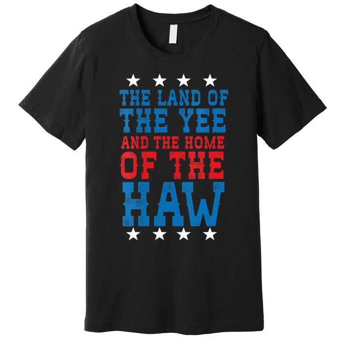 Land Of The Yee Home Of The Haw July 4th Country Premium T-Shirt