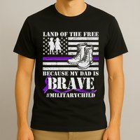Land Of The Free Because My Dad Is Brave #MilitaryChild T-Shirt