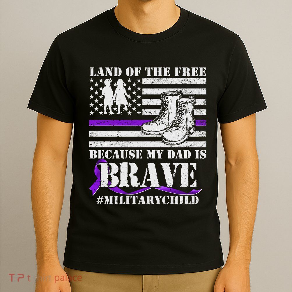 Land Of The Free Because My Dad Is Brave #MilitaryChild T-Shirt