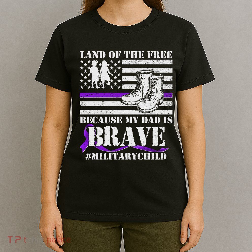 Land Of The Free Because My Dad Is Brave #MilitaryChild T-Shirt