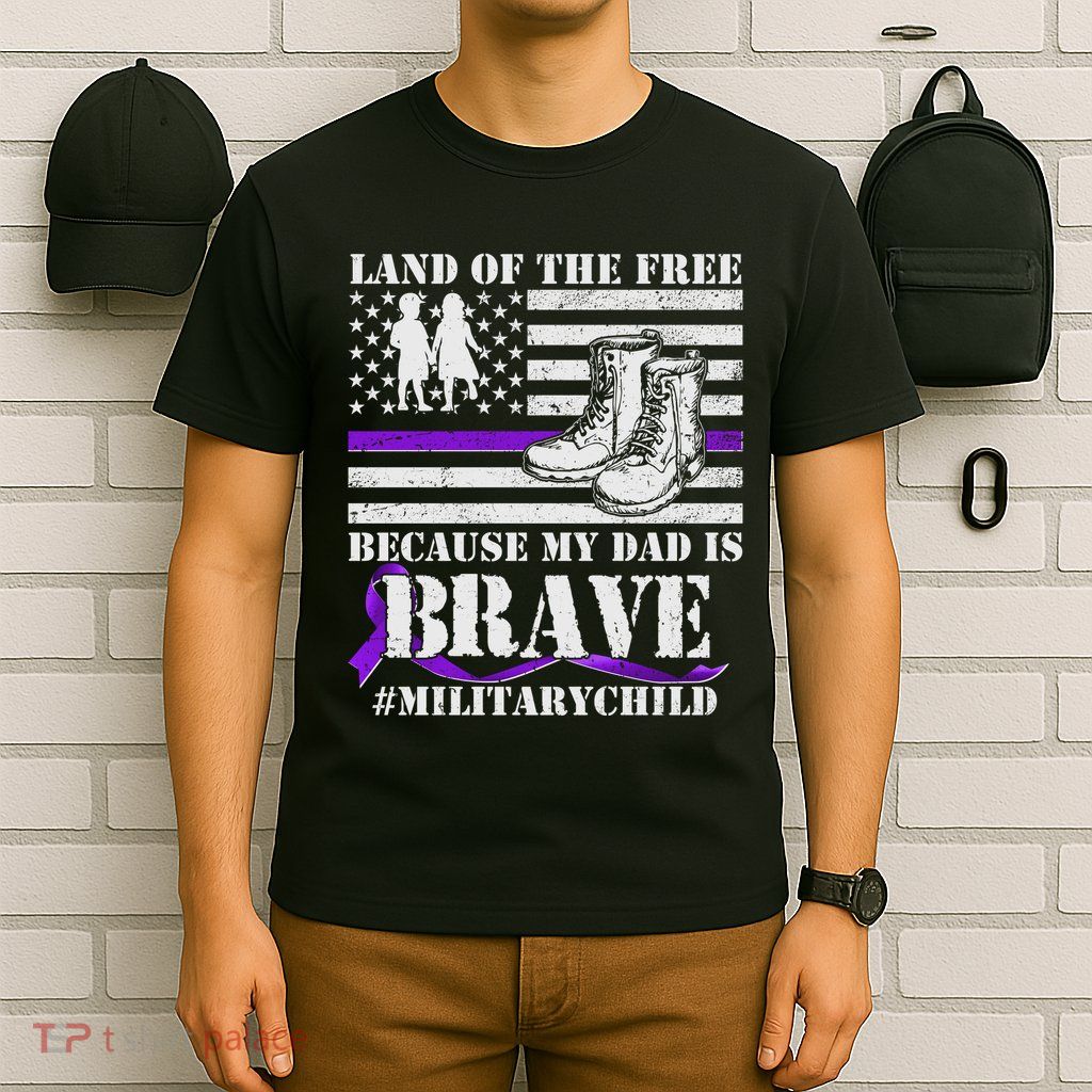 Land Of The Free Because My Dad Is Brave #MilitaryChild T-Shirt