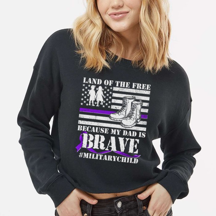Land Of The Free Because My Dad Is Brave #MilitaryChild Cropped Pullover Crew