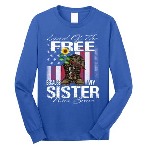 Land Of The Free Because My Sister Is Brave Veteran Gift Long Sleeve Shirt