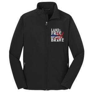 Land Of The Free Because Of The Brave Patriotic 4th Of July Meaningful Gift Core Soft Shell Jacket